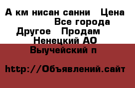 А.км нисан санни › Цена ­ 5 000 - Все города Другое » Продам   . Ненецкий АО,Выучейский п.